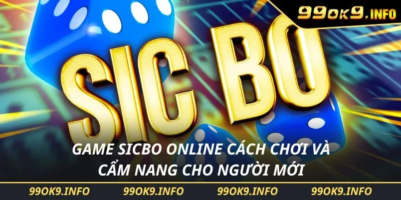 Game Sicbo Online Cách Chơi Và Cẩm Nang Cho Người Mới