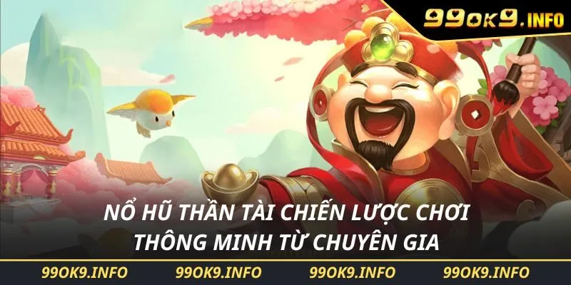 Nổ Hũ Thần Tài Chiến Lược Chơi Thông Minh Từ Chuyên Gia