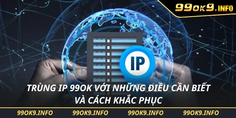 Trùng IP 99OK Với Những Điều Cần Biết Và Cách Khắc Phục